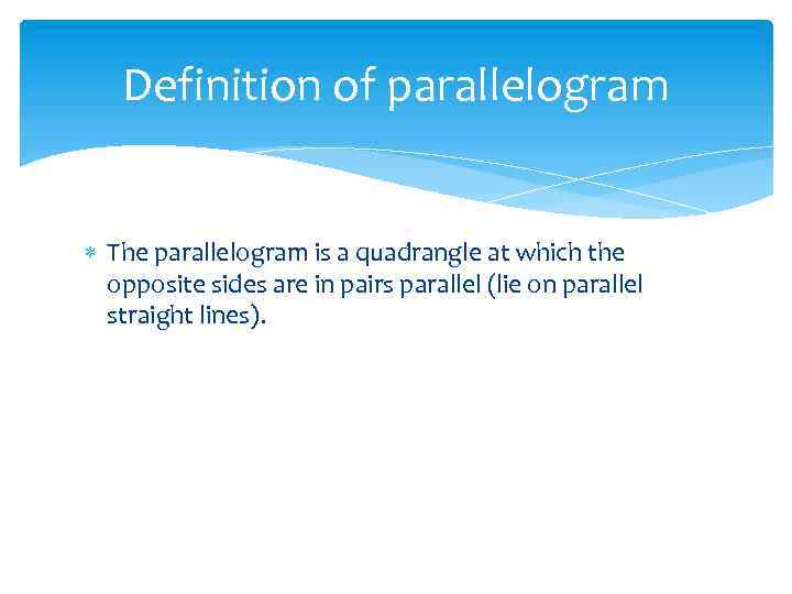 Definition of parallelogram The parallelogram is a quadrangle at which the opposite sides are