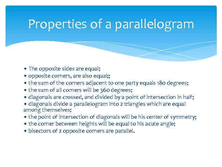 Properties of a parallelogram • The opposite sides are equal; • opposite corners, are