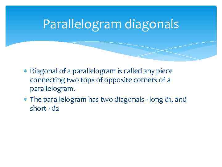 Parallelogram diagonals Diagonal of a parallelogram is called any piece connecting two tops of