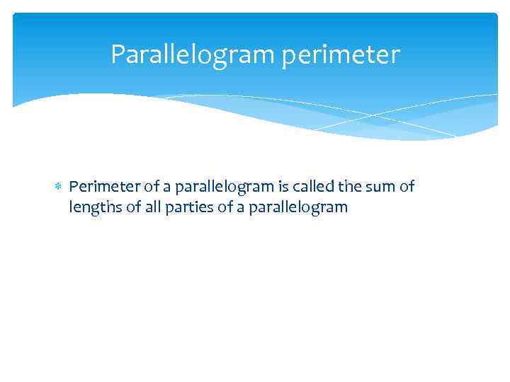 Parallelogram perimeter Perimeter of a parallelogram is called the sum of lengths of all