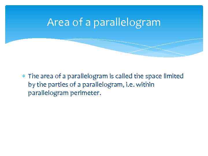 Area of a parallelogram The area of a parallelogram is called the space limited