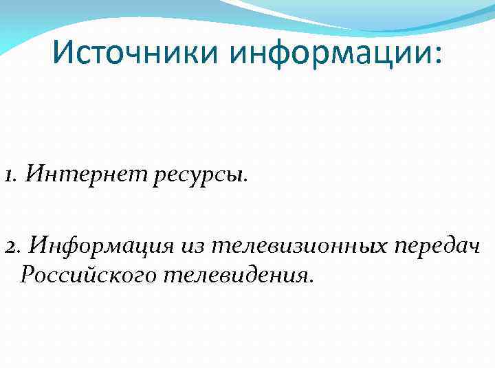 Источники информации: 1. Интернет ресурсы. 2. Информация из телевизионных передач Российского телевидения. 