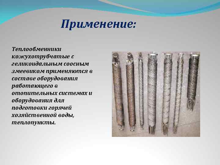 Применение: Теплообменники кожухотрубчатые с геликоидальным соосным змеевиком применяются в составе оборудования работающего в отопительных