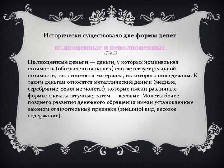 Исторически существовало две формы денег: полноценные и неполноценные. Полноценные деньги — деньги, у которых