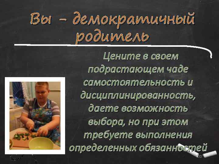 Вы - демократичный родитель Цените в своем подрастающем чаде самостоятельность и дисциплинированность, даете возможность