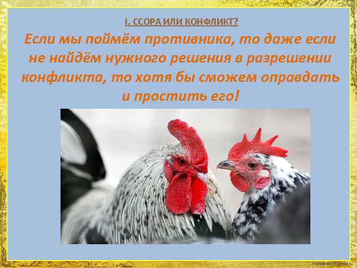 I. ССОРА ИЛИ КОНФЛИКТ? Если мы поймём противника, то даже если не найдём нужного