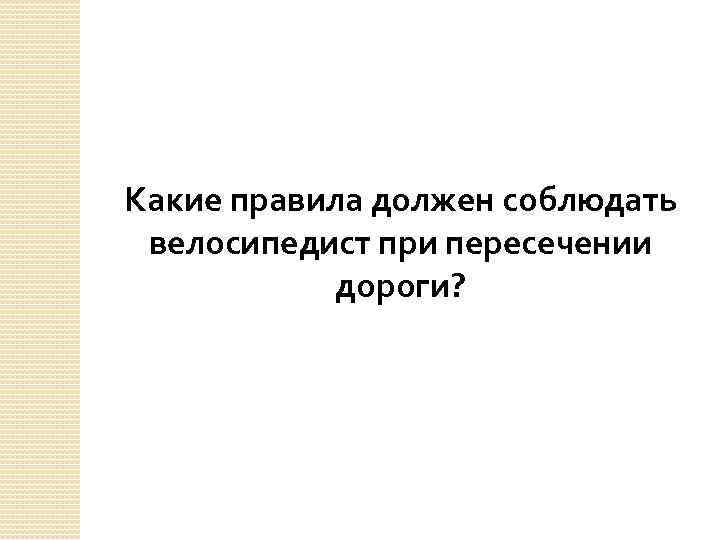 Какие правила должен соблюдать велосипедист при пересечении дороги? 