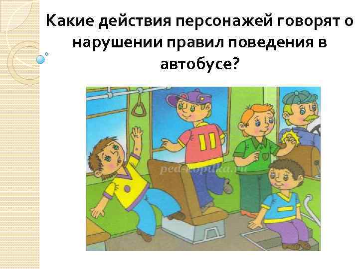 Какие действия персонажей говорят о нарушении правил поведения в автобусе? 