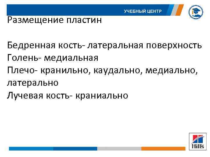 Размещение пластин Бедренная кость- латеральная поверхность Голень- медиальная Плечо- кранильно, каудально, медиально, латерально Лучевая