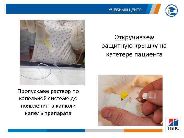 Откручиваем защитную крышку на катетере пациента Пропускаем раствор по капельной системе до появления в