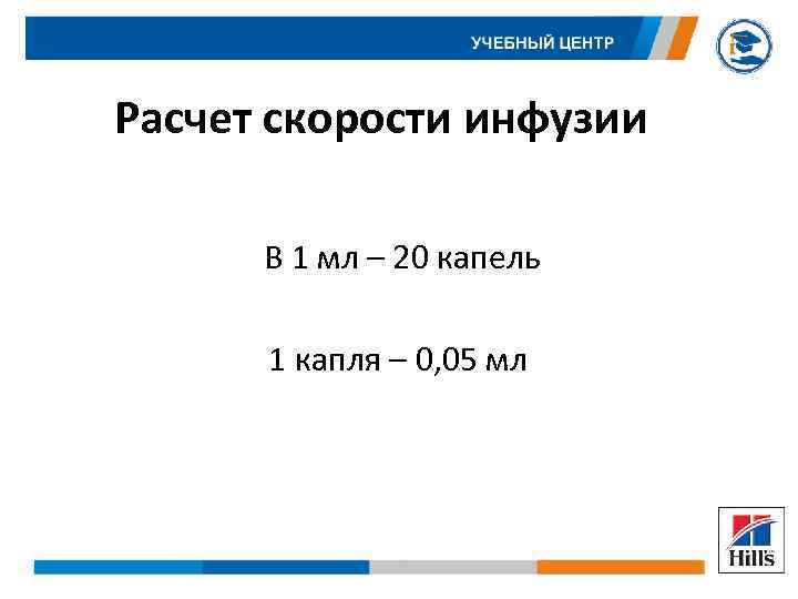 Расчет скорости инфузии В 1 мл – 20 капель 1 капля – 0, 05