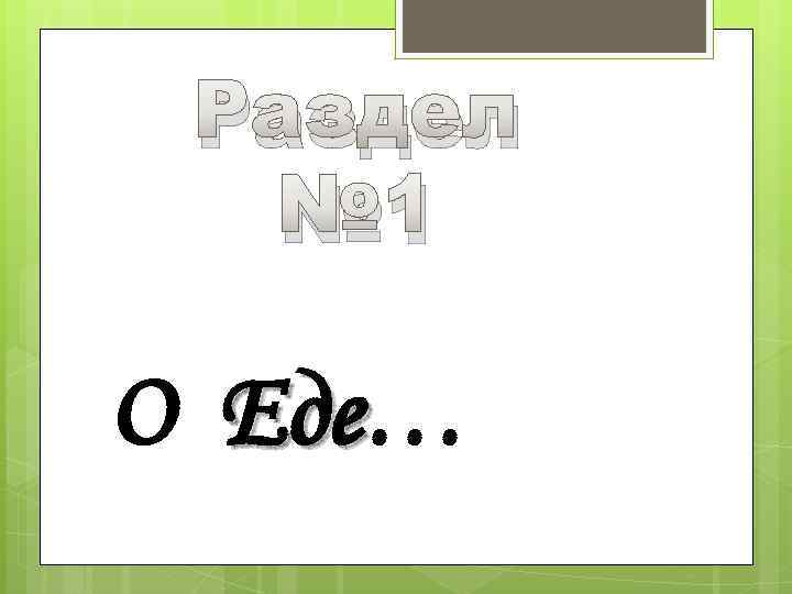 Раздел № 1 О Еде… Еде 