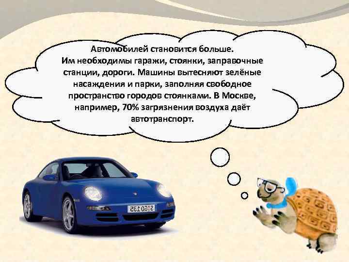 Автомобилей становится больше. Им необходимы гаражи, стоянки, заправочные станции, дороги. Машины вытесняют зелёные насаждения