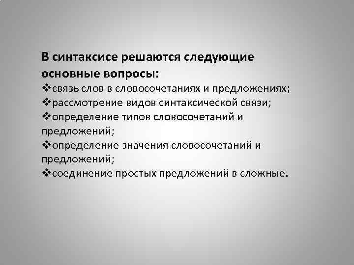 В синтаксисе решаются следующие основные вопросы: vсвязь слов в словосочетаниях и предложениях; vрассмотрение видов