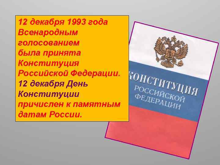 12 декабря 1993 года Всенародным голосованием была принята Конституция Российской Федерации. 12 декабря День