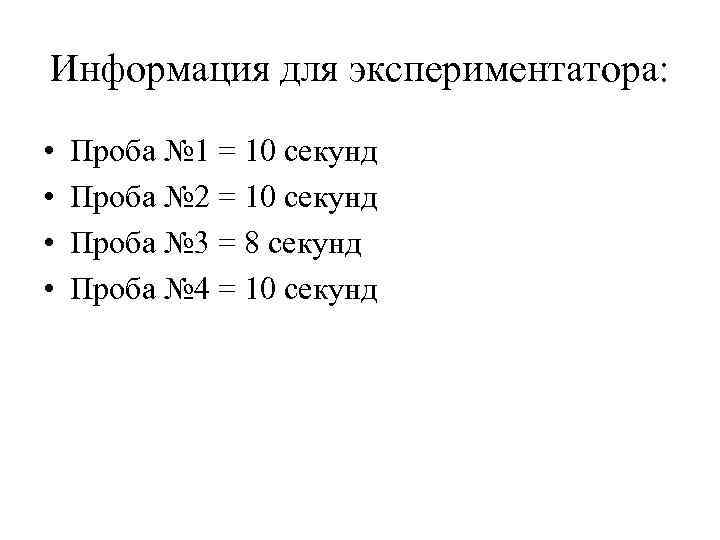 Информация для экспериментатора: • • Проба № 1 = 10 секунд Проба № 2