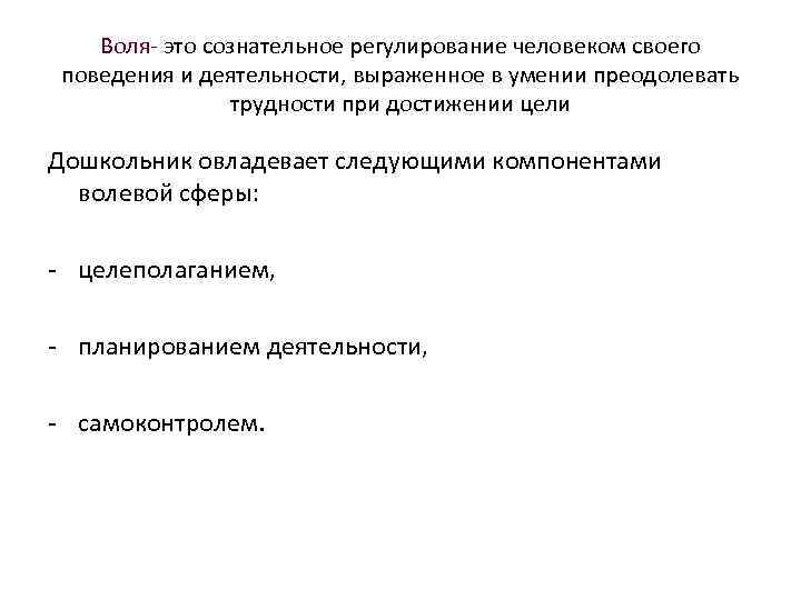 Воля- это сознательное регулирование человеком своего поведения и деятельности, выраженное в умении преодолевать трудности