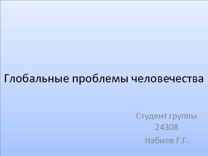 Глобальные проблемы человечества Студент группы 24308 Набиев Г. Г. 