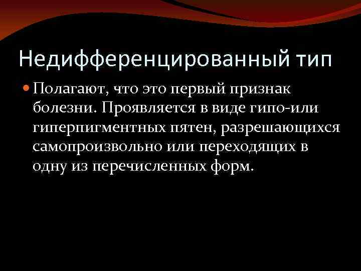 Недифференцированный тип Полагают, что это первый признак болезни. Проявляется в виде гипо-или гиперпигментных пятен,