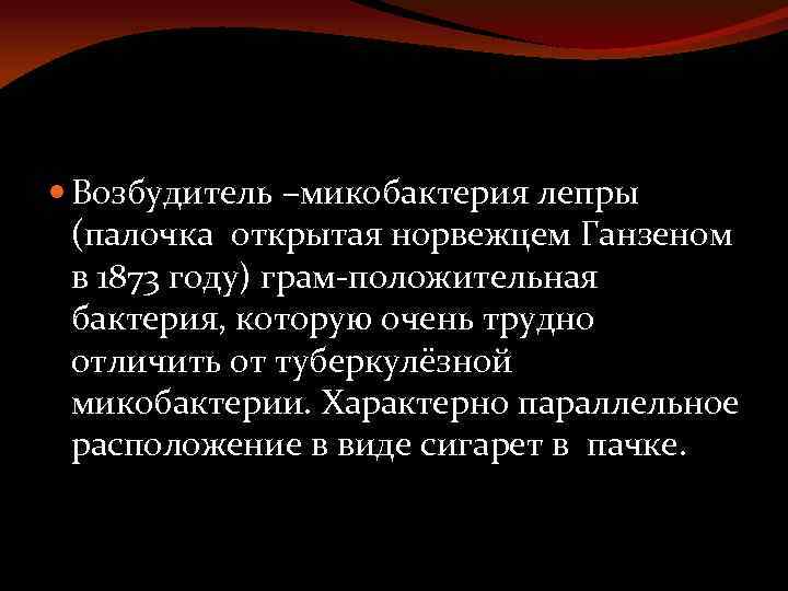  Возбудитель –микобактерия лепры (палочка открытая норвежцем Ганзеном в 1873 году) грам-положительная бактерия, которую