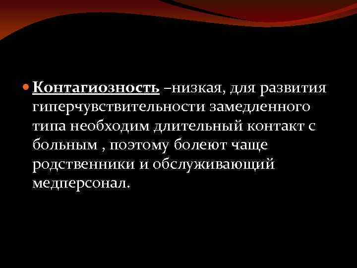 Контагиозность –низкая, для развития гиперчувствительности замедленного типа необходим длительный контакт с больным ,
