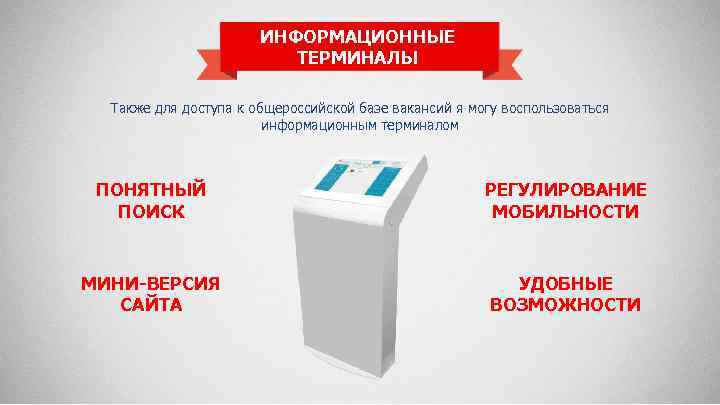 ИНФОРМАЦИОННЫЕ ТЕРМИНАЛЫ Также для доступа к общероссийской базе вакансий я могу воспользоваться информационным терминалом