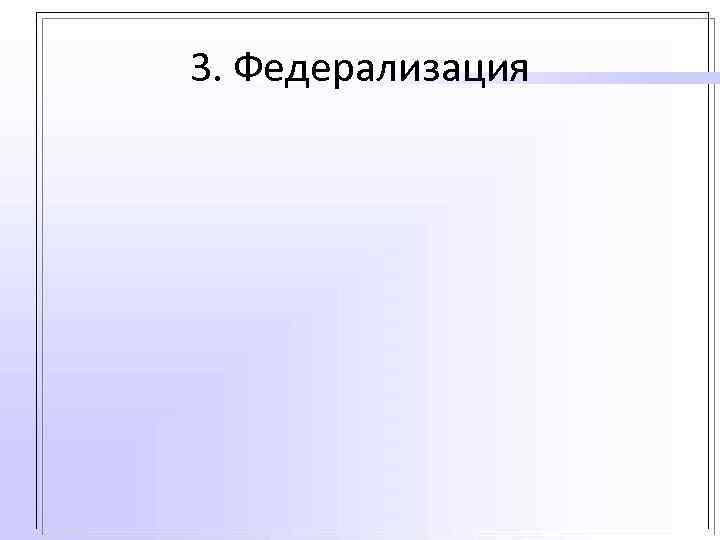 3. Федерализация 