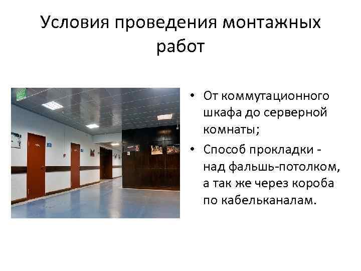 Условия проведения монтажных работ • От коммутационного шкафа до серверной комнаты; • Способ прокладки