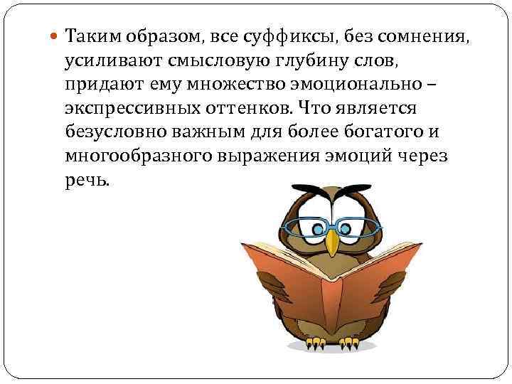  Таким образом, все суффиксы, без сомнения, усиливают смысловую глубину слов, придают ему множество