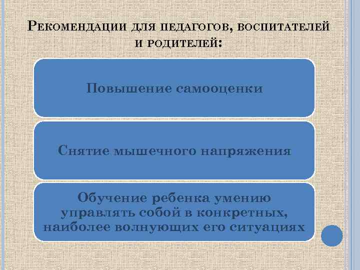 РЕКОМЕНДАЦИИ ДЛЯ ПЕДАГОГОВ, ВОСПИТАТЕЛЕЙ И РОДИТЕЛЕЙ: Повышение самооценки Снятие мышечного напряжения Обучение ребенка умению