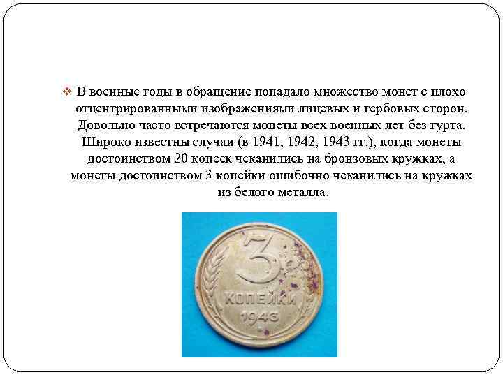 v В военные годы в обращение попадало множество монет с плохо отцентрированными изображениями лицевых