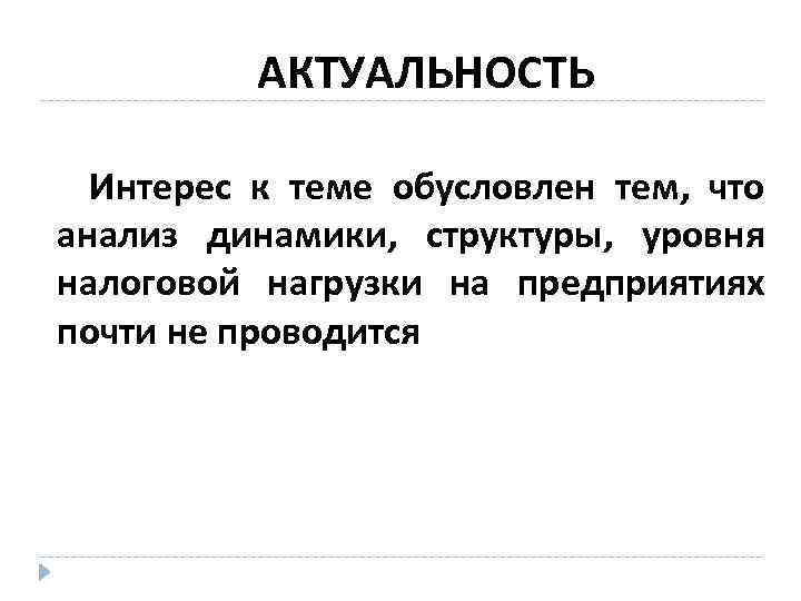 АКТУАЛЬНОСТЬ Интерес к теме обусловлен тем, что анализ динамики, структуры, уровня налоговой нагрузки на