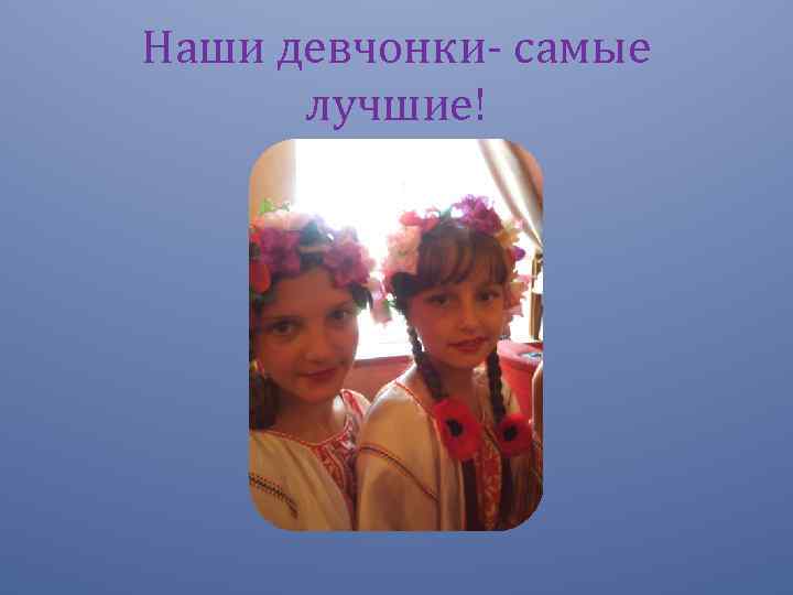 Наши девчонки- самые лучшие! 
