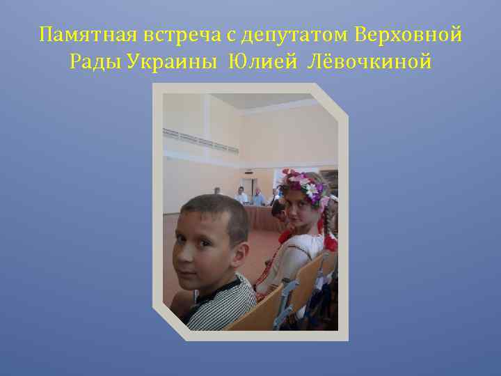 Памятная встреча с депутатом Верховной Рады Украины Юлией Лёвочкиной 