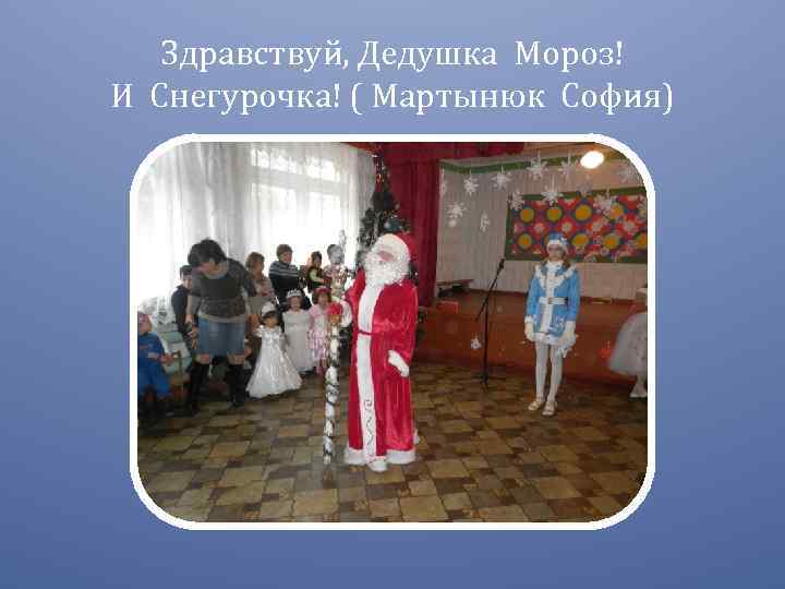 Здравствуй, Дедушка Мороз! И Снегурочка! ( Мартынюк София) 