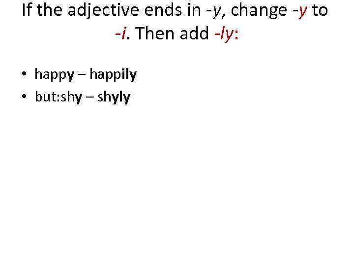 If the adjective ends in -y, change -y to -i. Then add -ly: •