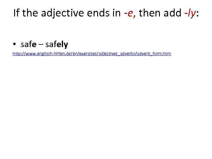 If the adjective ends in -e, then add -ly: • safe – safely http: