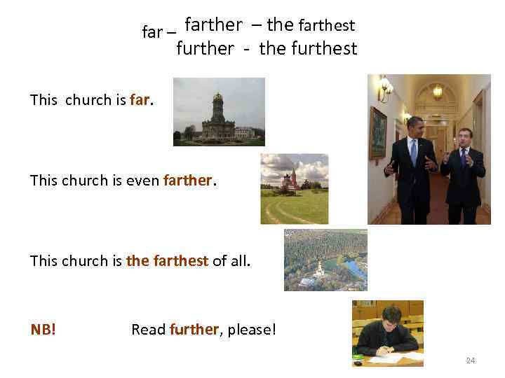 far – farther – the farthest further - the furthest This church is far.