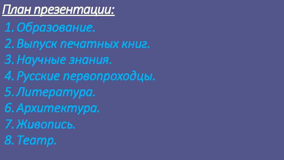 План презентации: 1. Образование. 2. Выпуск печатных книг. 3. Научные знания. 4. Русские первопроходцы.