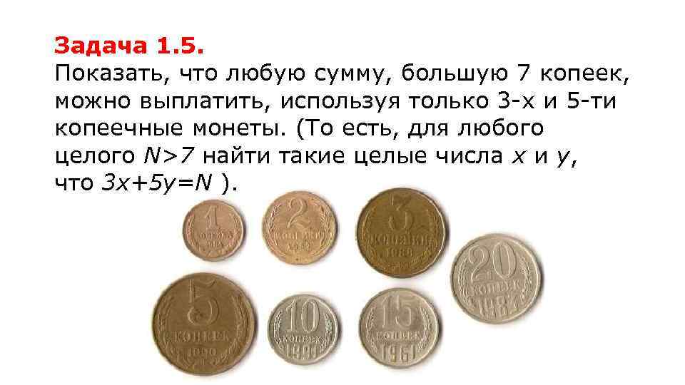 Задача 1. 5. Показать, что любую сумму, большую 7 копеек, можно выплатить, используя только