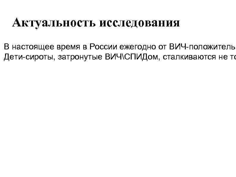 Актуальность исследования В настоящее время в России ежегодно от ВИЧ-положительн Дети-сироты, затронутые ВИЧСПИДом, сталкиваются