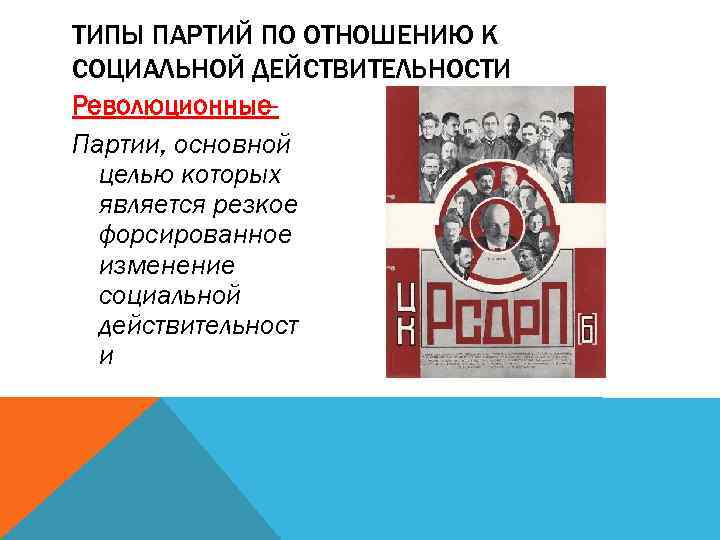 ТИПЫ ПАРТИЙ ПО ОТНОШЕНИЮ К СОЦИАЛЬНОЙ ДЕЙСТВИТЕЛЬНОСТИ Революционные. Партии, основной целью которых является резкое