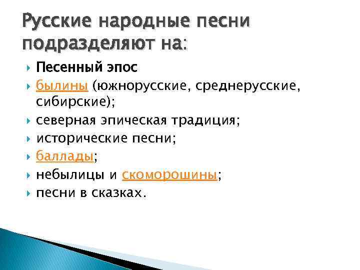 Русские народные песни подразделяют на: Песенный эпос былины (южнорусские, среднерусские, сибирские); северная эпическая традиция;