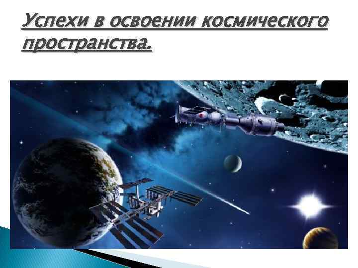 Успехи в освоении космического пространства. 