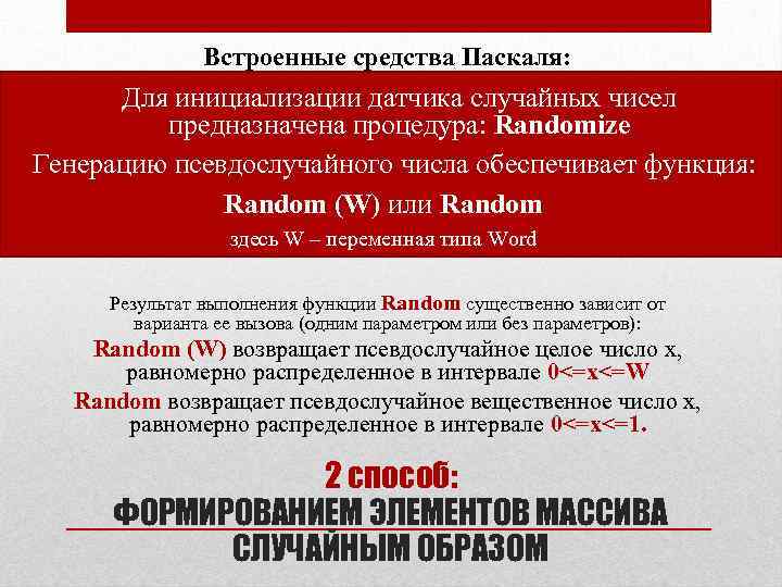 Встроенные средства Паскаля: • Для инициализации датчика случайных чисел предназначена процедура: Randomize • Генерацию