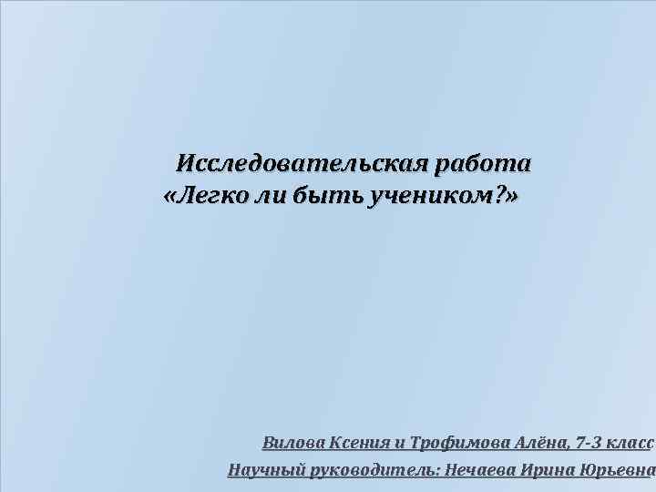 Исследовательская работа «Легко ли быть учеником? » Вилова Ксения и Трофимова Алёна, 7 -3