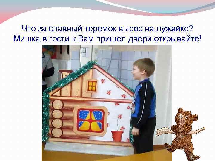 Что за славный теремок вырос на лужайке? Мишка в гости к Вам пришел двери