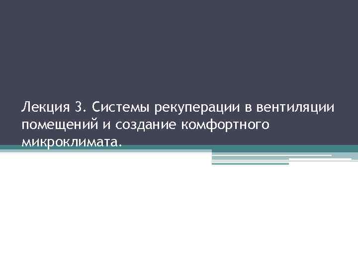 Лекция 3. Системы рекуперации в вентиляции помещений и создание комфортного микроклимата. 