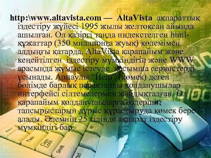 http: www. altavista. com — Alta. Vista ақпараттық іздестіру жүйесі 1995 жылы желтоқсан айында