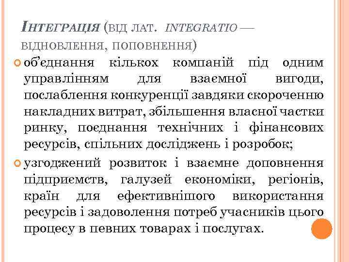 ІНТЕГРАЦІЯ (ВІД ЛАТ. INTEGRATIO — ВІДНОВЛЕННЯ, ПОПОВНЕННЯ) об’єднання кількох компаній під одним управлінням для